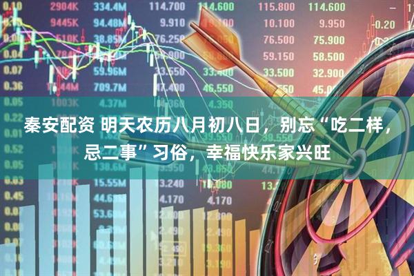秦安配资 明天农历八月初八日，别忘“吃二样，忌二事”习俗，幸福快乐家兴旺